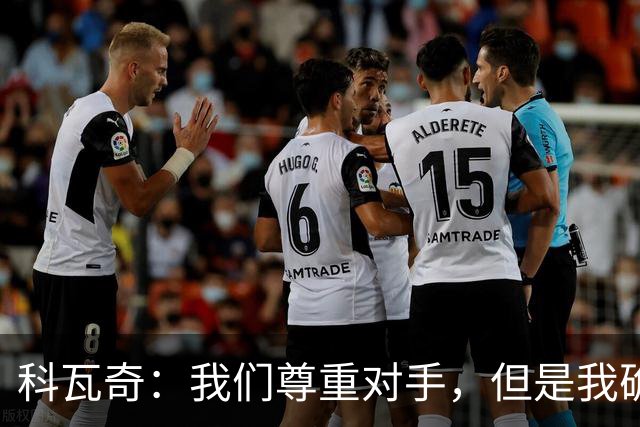 科瓦奇：我们尊重对手，但是我确实认为我们是胜算更大的一方